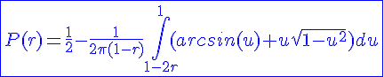 4$\blue\fbox{P(r)=\frac{1}{2}-\frac{1}{2\pi(1-r)}\int_{1-2r}^{1}(arcsin(u)+u\sqrt{1-u^2})du}